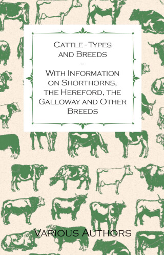 Cover image: Cattle - Types and Breeds - With Information on Shorthorns, the Hereford, the Galloway and Other Breeds 9781446530184
