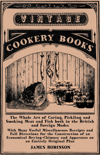 Immagine di copertina: The Whole Art of Curing, Pickling and Smoking Meat and Fish both in the British and Foreign Modes 9781447463535