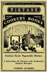 Titelbild: Italian Style Vegetable Dishes - A Selection of Classic and Authentic Italian Recipes (Italian Cooking Series) 9781447460916