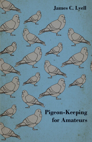 Cover image: Pigeon-Keeping for Amateurs - A Complete and Concise Guide to the Amateur Breeder of Domestic and Fancy Pigeons 9781447464631