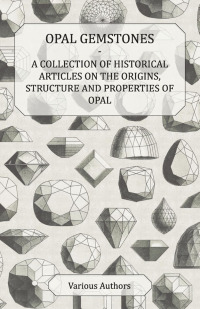 صورة الغلاف: Opal Gemstones - A Collection of Historical Articles on the Origins, Structure and Properties of Opal 9781447420378