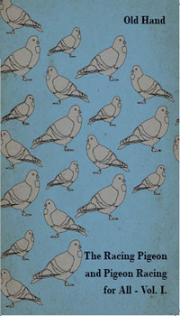 Immagine di copertina: The Racing Pigeon and Pigeon Racing for All - Vol. I. 9781446541180