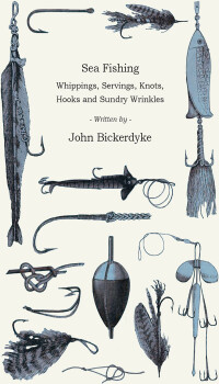 表紙画像: Sea Fishing - Whippings, Servings, Knots, Hooks And Sundry Wrinkles 9781445522159