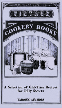 表紙画像: A Selection of Old-Time Recipes for Jelly Sweets 9781446541432