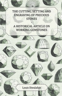 Immagine di copertina: The Cutting, Setting and Engraving of Precious Stones - A Historical Article on Working Gemstones 9781447420156