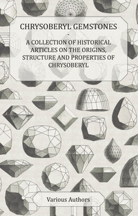 صورة الغلاف: Chrysoberyl Gemstones - A Collection of Historical Articles on the Origins, Structure and Properties of Chrysoberyl 9781447420088