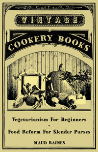 Cover image: Vegetarianism for Beginners - Food Reform for Slender Purses 9781445509068