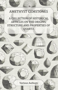 表紙画像: Amethyst Gemstones - A Collection of Historical Articles on the Origins, Structure and Properties of Quartz 9781447420026