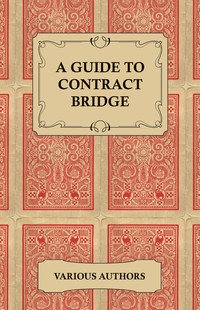 Omslagafbeelding: A Guide to Contract Bridge - A Collection of Historical Books and Articles on the Rules and Tactics of Contract Bridge 9781447420606