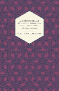 صورة الغلاف: Ancient Lights And Certain New Reflections Being The Memories Of A Young Man 9781409780526