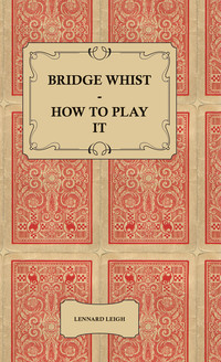 Imagen de portada: Bridge Whist - How to Play it - with Full Direction, Numerous Examples, Analyses, Illustrative Deals, and a Complete Code of Laws, with Notes Indicating the Differing Practices at the Most Prominent Clubs 9781444699630