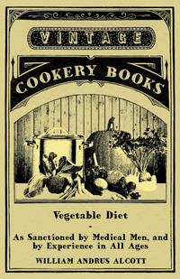 صورة الغلاف: Vegetable Diet - As Sanctioned by Medical Men, and by Experience in All Ages 9781446060193