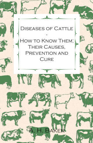 Cover image: Diseases of Cattle - How to Know Them; Their Causes, Prevention and Cure - Containing Extracts from Livestock for the Farmer and Stock Owner 9781446535561