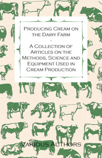 Imagen de portada: Producing Cream on the Dairy Farm - A Collection of Articles on the Methods, Science and Equipment Used in Cream Production 9781446536001