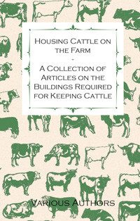 Imagen de portada: Housing Cattle on the Farm - A Collection of Articles on the Buildings Required for Keeping Cattle 9781446536230