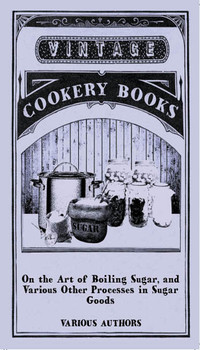 Cover image: On the Art of Boiling Sugar, and Various Other Processes in Sugar Goods 9781446541494