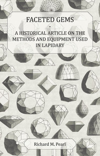 صورة الغلاف: Faceted Gems - A Historical Article on the Methods and Equipment Used in Lapidary 9781447420217