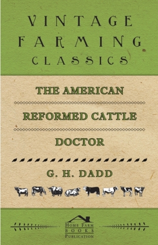表紙画像: The American Reformed Cattle Doctor - Containing the Necessary Information for Preserving the Health and Curing the Diseases of: 9781473324190