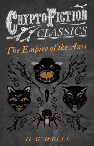 Cover image: The Empire of the Ants (Cryptofiction Classics - Weird Tales of Strange Creatures) 9781473308015