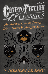 Cover image: An Account of Some Strange Disturbances in Aungier Street (Cryptofiction Classics - Weird Tales of Strange Creatures) 9781473308084