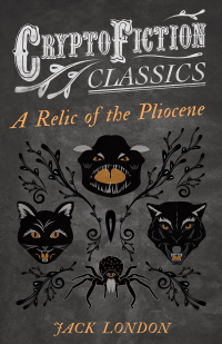 Cover image: A Relic of the Pliocene (Cryptofiction Classics - Weird Tales of Strange Creatures) 9781473308091