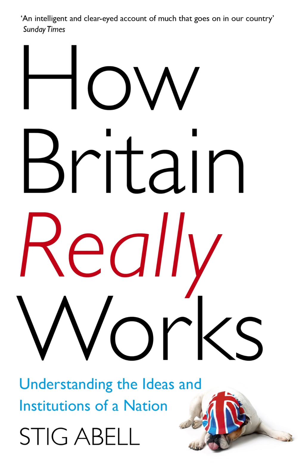 How Britain Really Works Understanding the Ideas and Institutions of a Nation