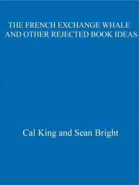 Cover image: The French Exchange Whale and Other Rejected Book Ideas 9781473661134
