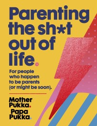 Cover image: Parenting The Sh*t Out Of Life 9781473665767