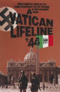 Cover image: A Vatican Lifeline '44: Allied Fugitives aided by the Italian Resistance foil the Gestapo in Nazi-occupied Rome 9780850524758