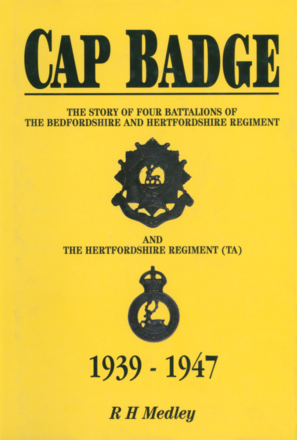 Cap Badge The Story of Four Battalions of The Bedfordshire and Hertfordshire Regiment and the Hertfordshire Regiment (TA) 1939–1947