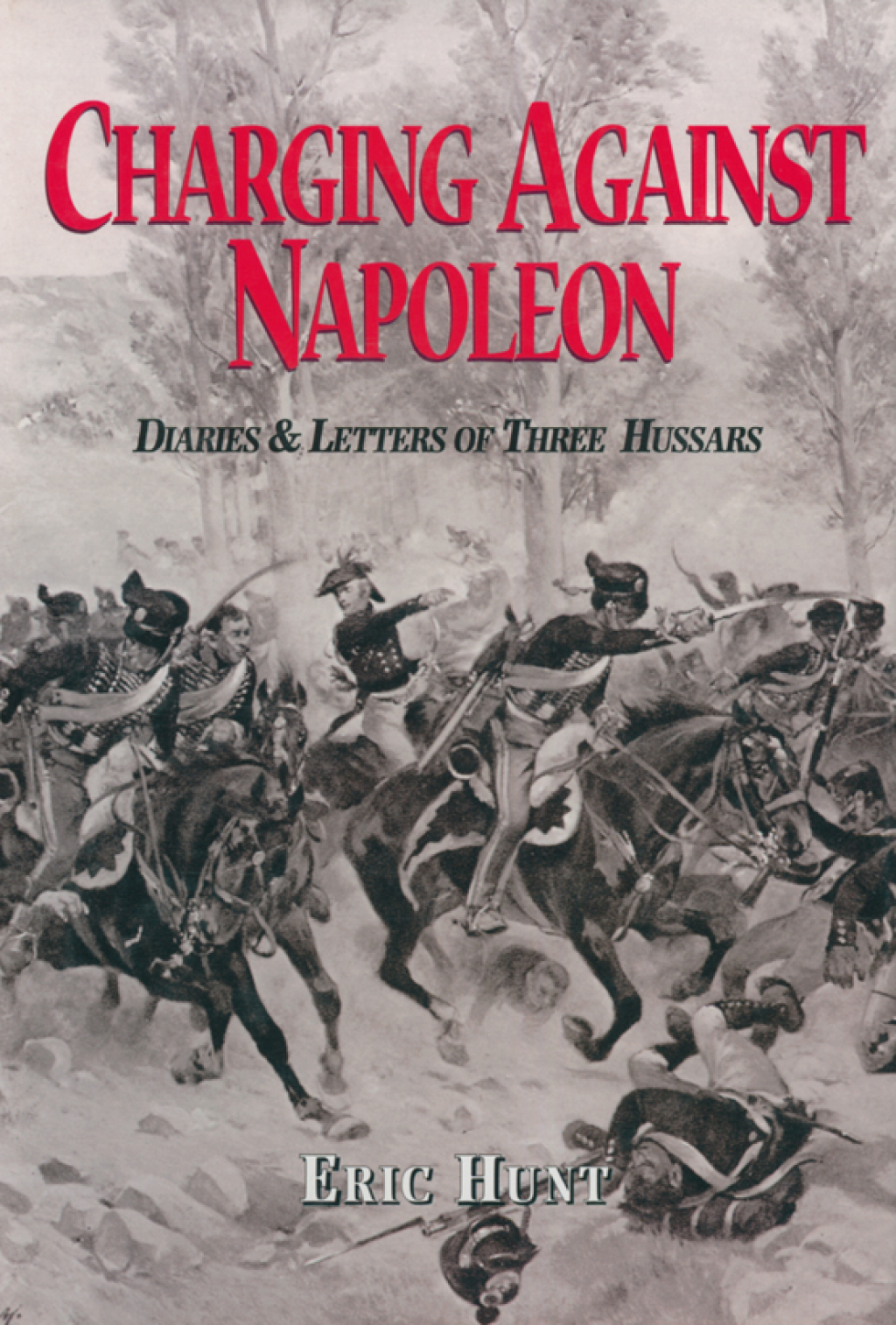Charging Against Napoleon Diaries & Letters of Three Hussars