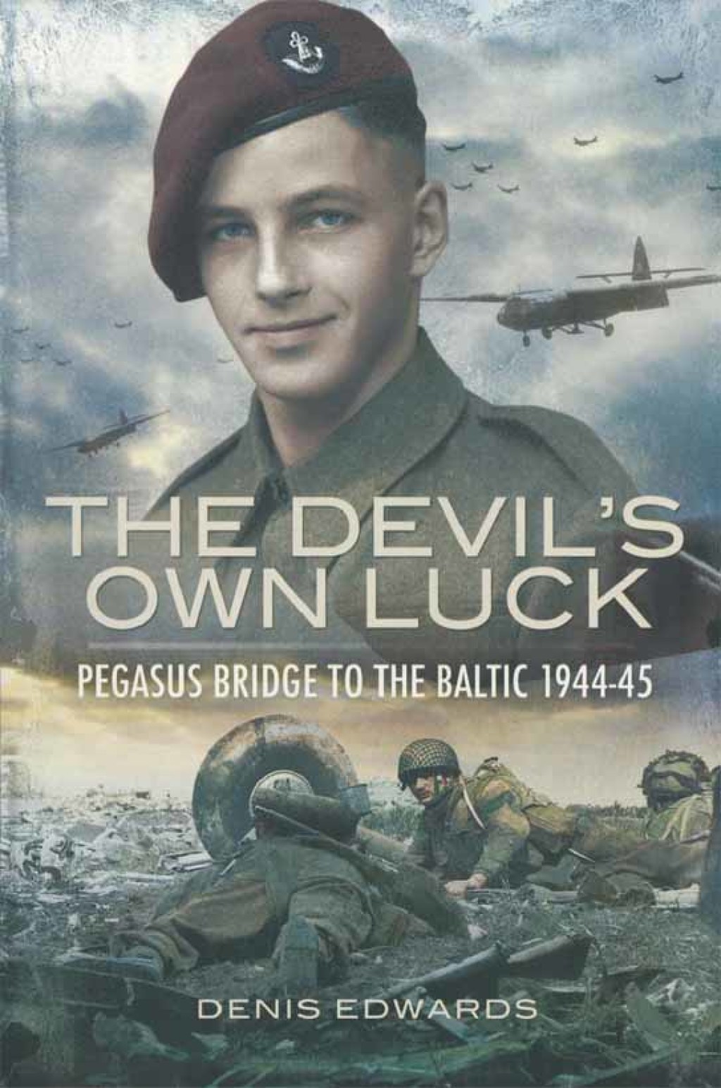 The Devil’s Own Luck Pegasus Bridge to the Baltic, 1944–45