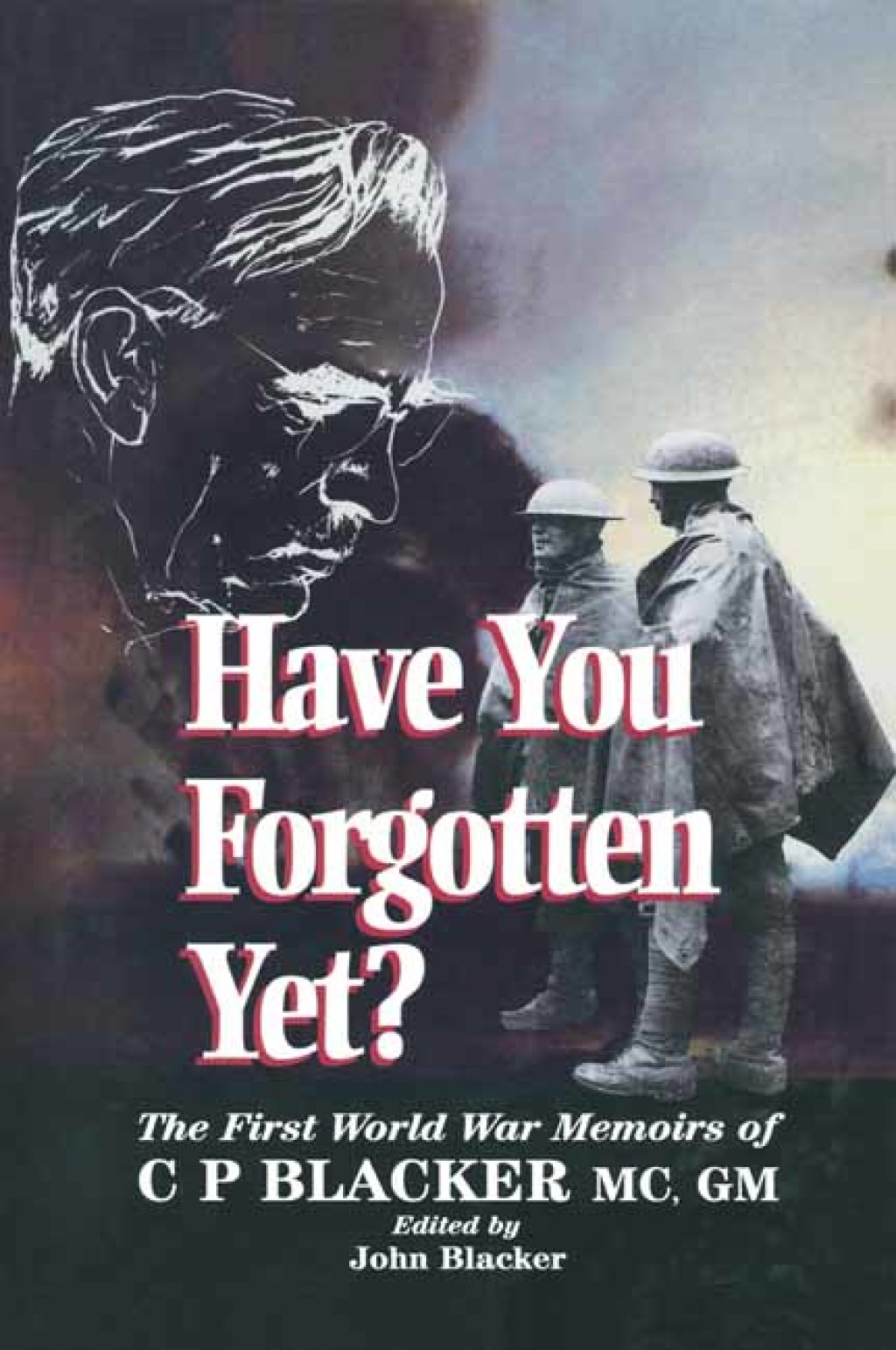 Have You Forgotten Yet? The First World War Memoirs of C.P. Blacker MC, GM