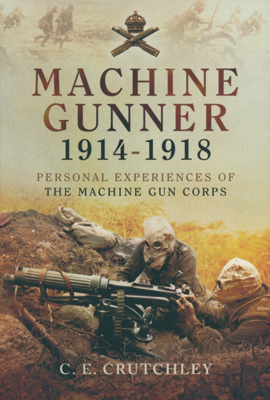 Machine Gunner, 1914–18 Personal Experiences of the Machine Gun Corps