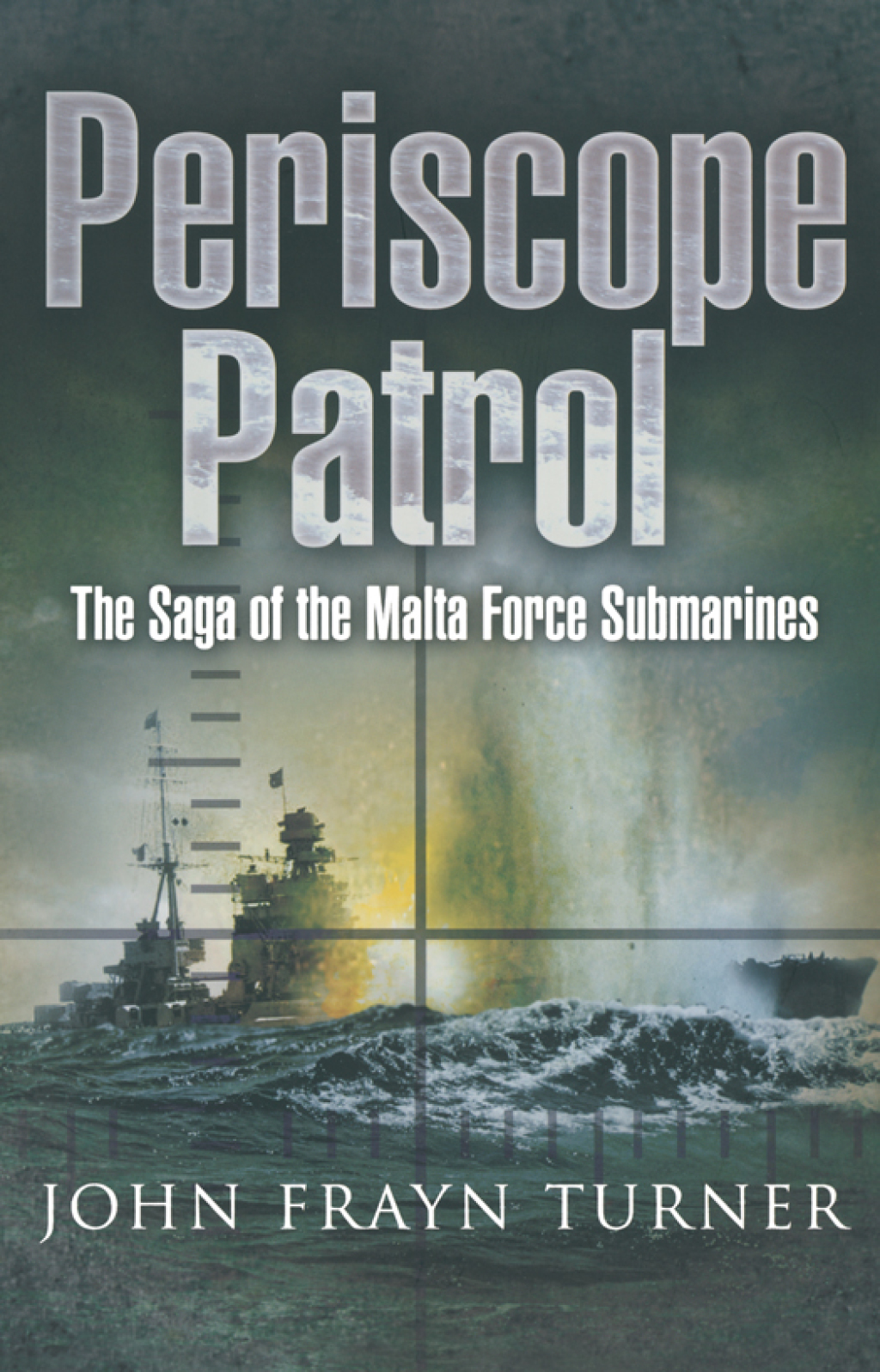 Periscope Patrol The Saga of the Malta Force Submarines