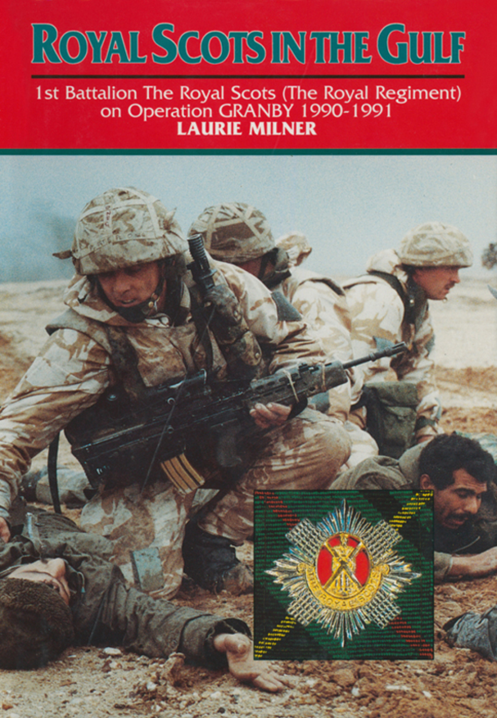 Royal Scots In The Gulf 1st Battalion The Royal Scots (The Royal Regiment) on Operation GRANBY 1990-1991