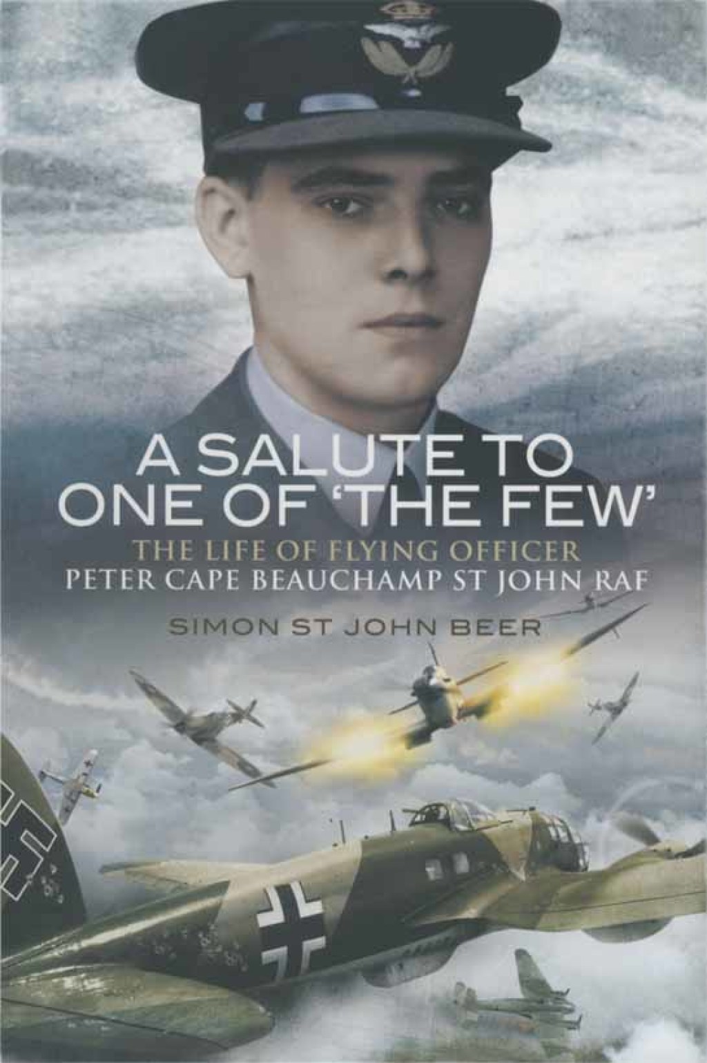 A Salute to One of ‘The Few’ The Life of Flying Officer Peter Cape Beauchamp St John RAF
