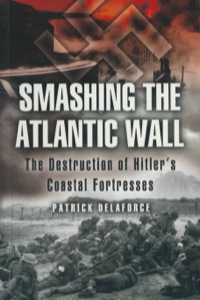 Imagen de portada: Smashing the Atlantic Wall: The Destruction of Hitler’s Coastal Fortresses 9781844153718