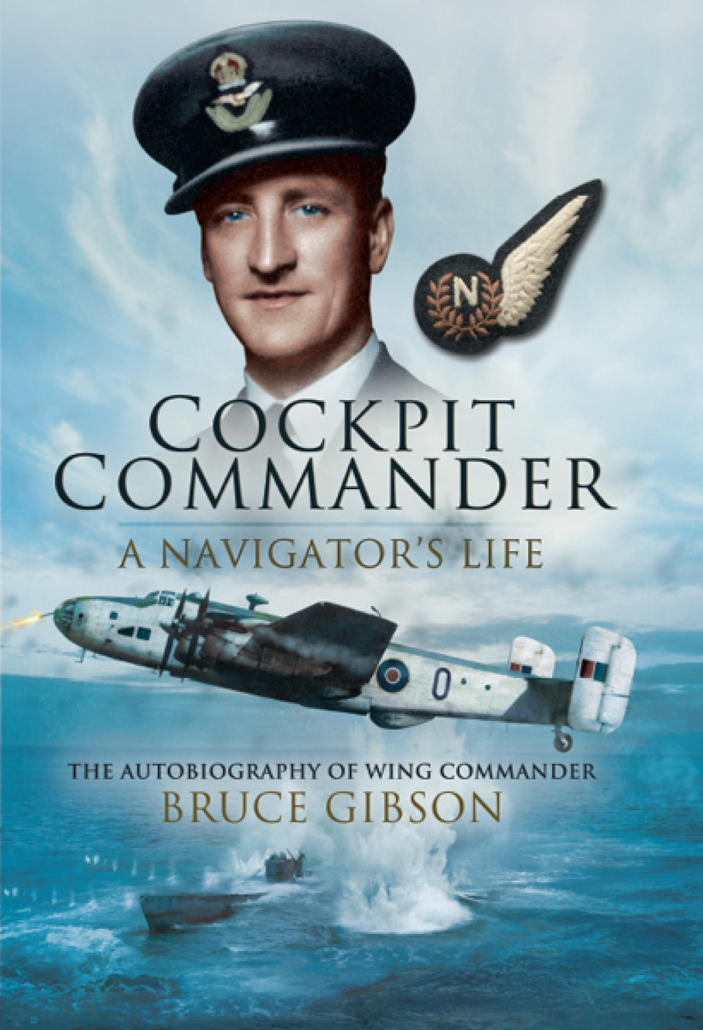 Cockpit Commander: A Navigator’s Life The Autobiography of Wing Commander Bruce Gibson