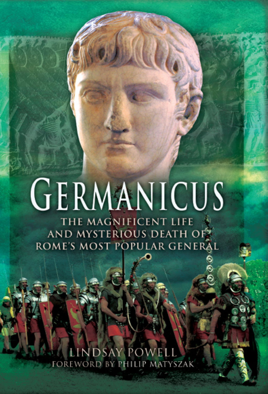 Germanicus The Magnificent Life and Mysterious Death of Rome’s Most Popular General
