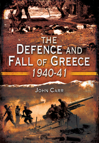 Cover image: The Defence and Fall of Greece, 1940–41 9781526781826
