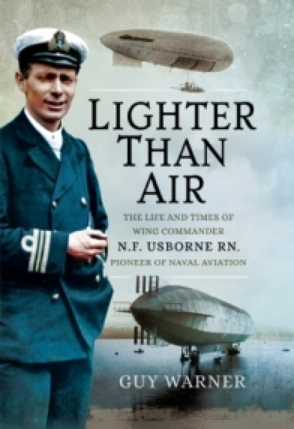 Lighter Than Air The Life and Times of Wing Commander N.F. Usborne RN, Pioneer of Naval Aviation