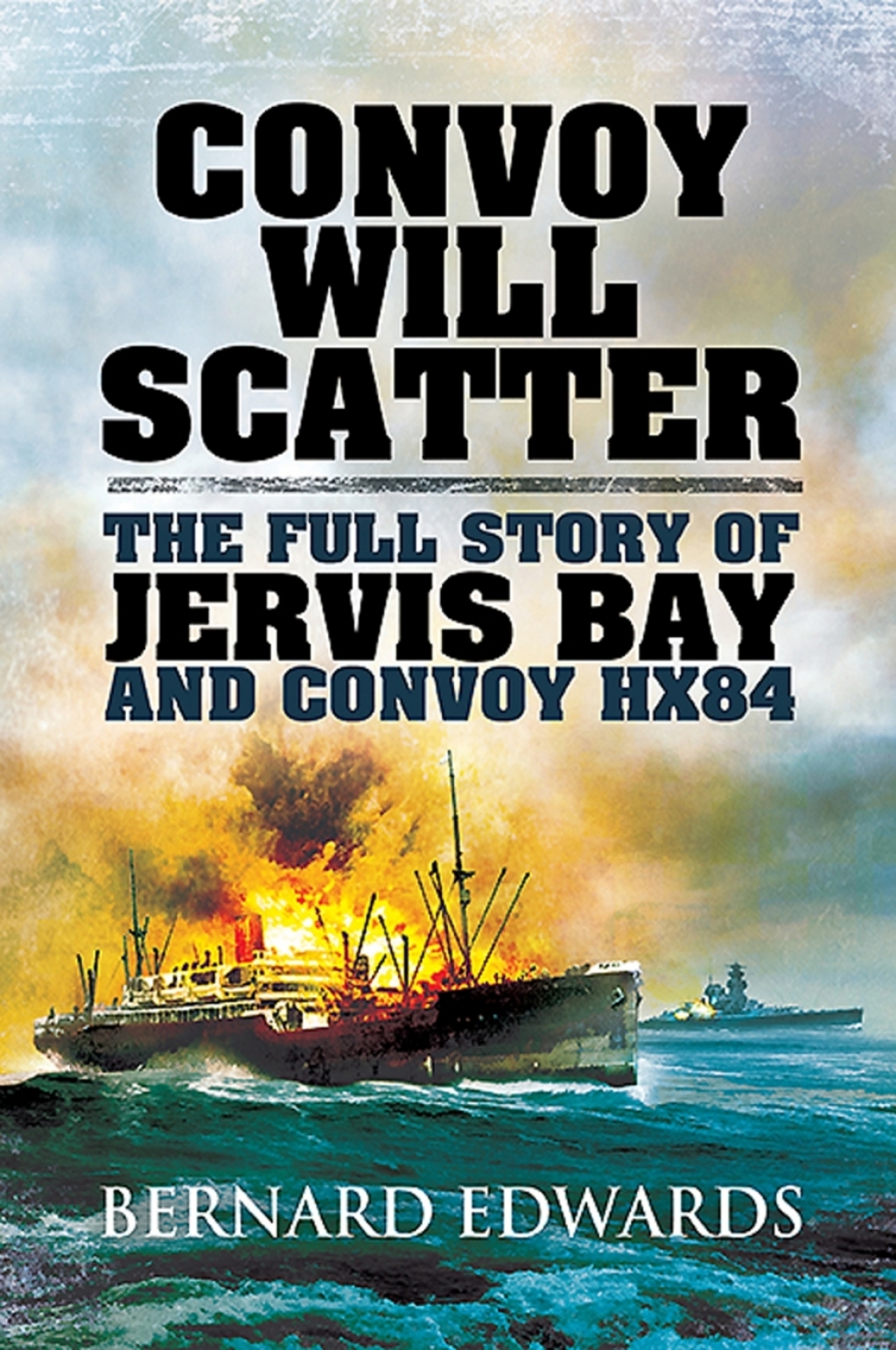 Convoy Will Scatter The Full Story of Jervis Bay and Convoy HX84