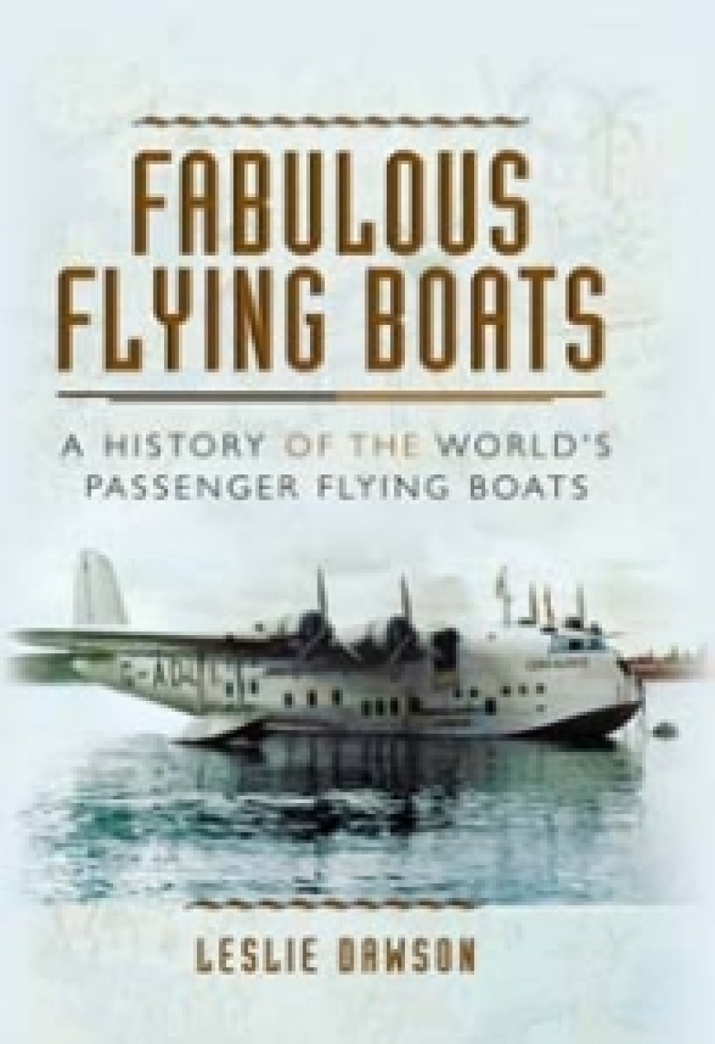 Fabulous Flying Boats A History of the World’s Passenger Flying Boats