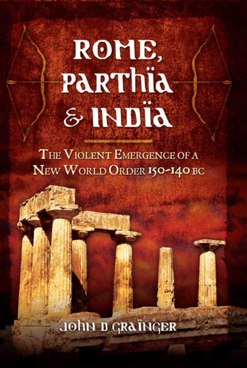 Rome, Parthia & India The Violent Emergence of a New World Order, 150–140 BC