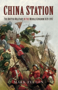 Cover image: China Station: The British Militry in the Middle Kingdom 1839-1997 9781526781734