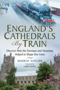 Immagine di copertina: England's Cathedrals by Train: Discover how the Normans and Victorians Helped to Shape our Lives 1st edition 9781526706362