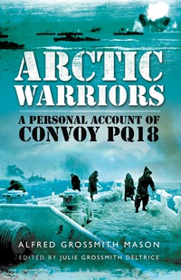 صورة الغلاف: Arctic Warriors: A Personal Account of Convoy PQ18 9781783030378