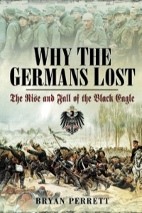 صورة الغلاف: Why the Germans Lost: The Rise and Fall of the Black Eagle 9781781591970