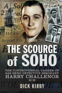 Cover image: The Scourge of Soho: The Controversial Career of SAS Hero Detective Sergeant Harry Challenor MM 9781783464012